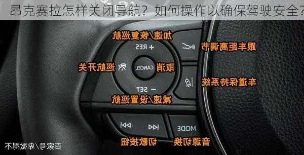 昂克赛拉怎样关闭导航？如何操作以确保驾驶安全？