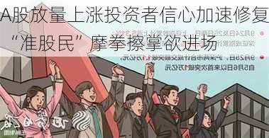 A股放量上涨投资者信心加速修复 “准股民”摩拳擦掌欲进场