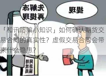 「和讯防骗小知识」如何确认期货交易合同的真实性？虚假交易合同会带来什么隐患？