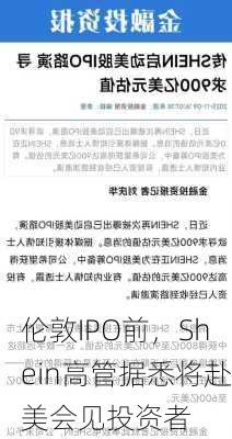 伦敦IPO前，Shein高管据悉将赴美会见投资者