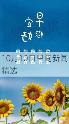 10月10日早间新闻精选