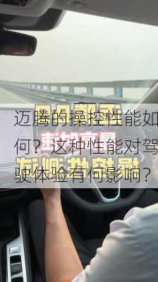 迈腾的操控性能如何？这种性能对驾驶体验有何影响？