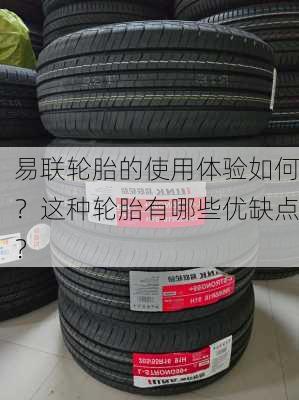 易联轮胎的使用体验如何？这种轮胎有哪些优缺点？