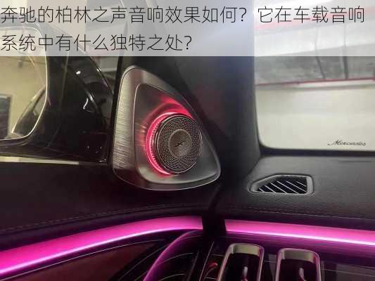 奔驰的柏林之声音响效果如何？它在车载音响系统中有什么独特之处？