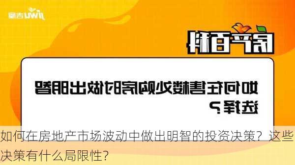 如何在房地产市场波动中做出明智的投资决策？这些决策有什么局限性？