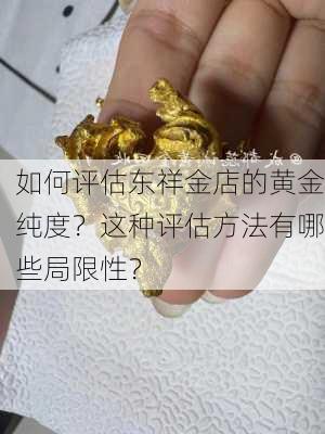 如何评估东祥金店的黄金纯度？这种评估方法有哪些局限性？