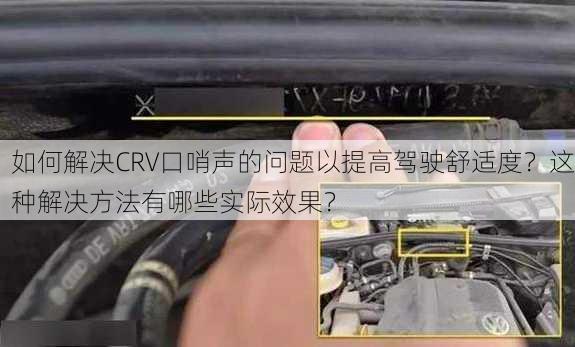 如何解决CRV口哨声的问题以提高驾驶舒适度？这种解决方法有哪些实际效果？