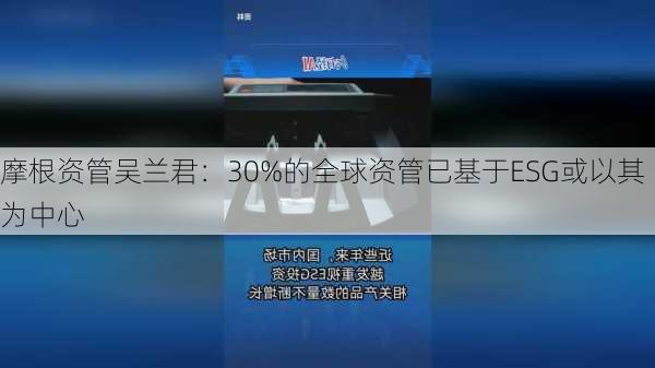 摩根资管吴兰君：30%的全球资管已基于ESG或以其为中心