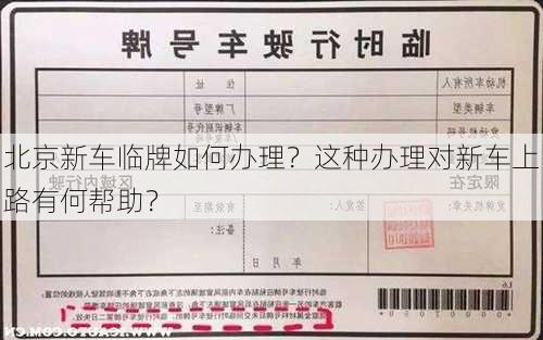 北京新车临牌如何办理？这种办理对新车上路有何帮助？