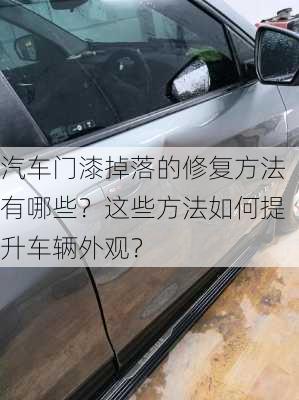 汽车门漆掉落的修复方法有哪些？这些方法如何提升车辆外观？