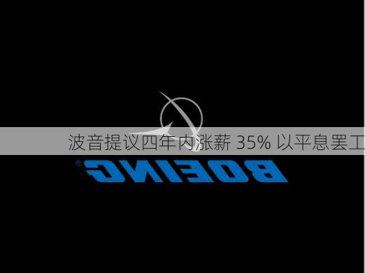 波音提议四年内涨薪 35% 以平息罢工