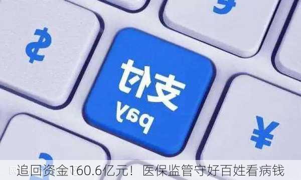 追回资金160.6亿元！医保监管守好百姓看病钱