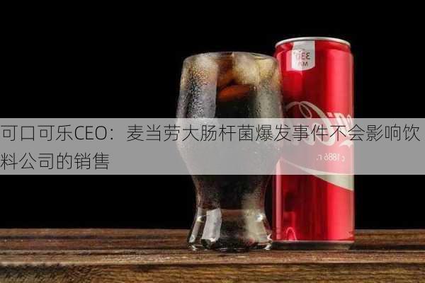 可口可乐CEO：麦当劳大肠杆菌爆发事件不会影响饮料公司的销售