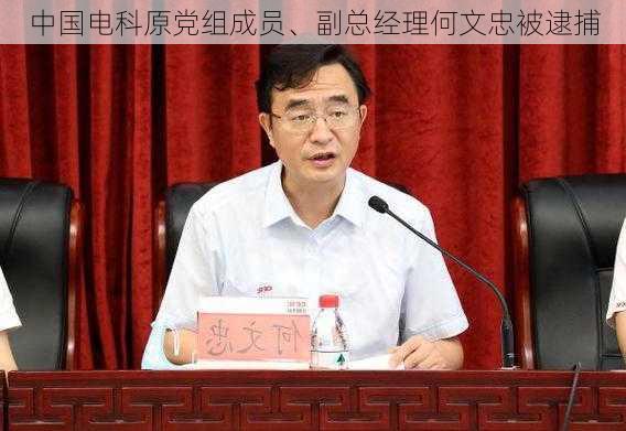 中国电科原党组成员、副总经理何文忠被逮捕