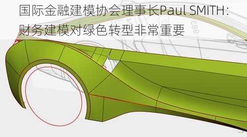 国际金融建模协会理事长Paul SMITH：财务建模对绿色转型非常重要