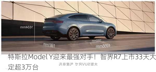 特斯拉Model Y迎来最强对手！智界R7上市33天大定超3万台