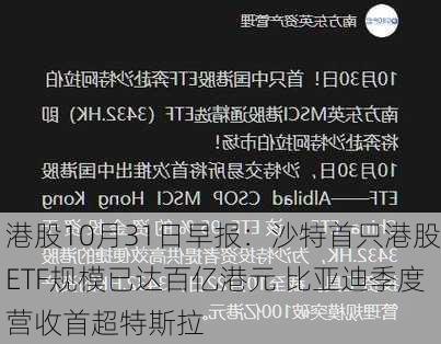 港股10月31日早报：沙特首只港股ETF规模已达百亿港元 比亚迪季度营收首超特斯拉