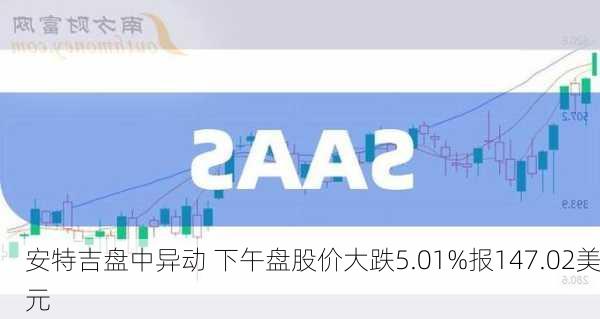 安特吉盘中异动 下午盘股价大跌5.01%报147.02美元