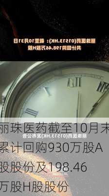 丽珠医药截至10月末累计回购930万股A股股份及198.46万股H股股份