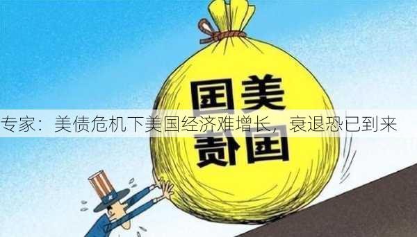 专家：美债危机下美国经济难增长，衰退恐已到来