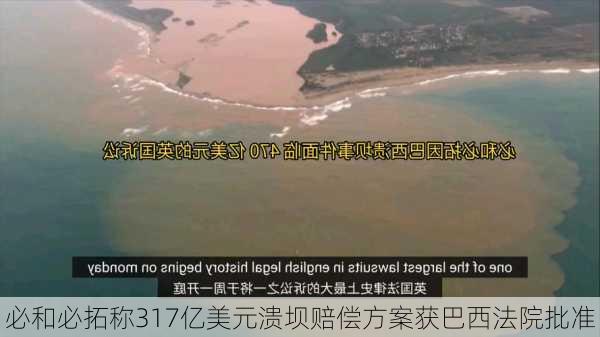 必和必拓称317亿美元溃坝赔偿方案获巴西法院批准