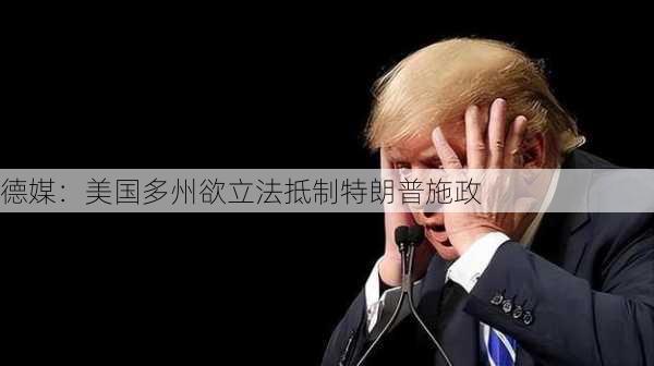 德媒：美国多州欲立法抵制特朗普施政