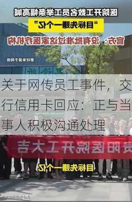 关于网传员工事件，交行信用卡回应：正与当事人积极沟通处理